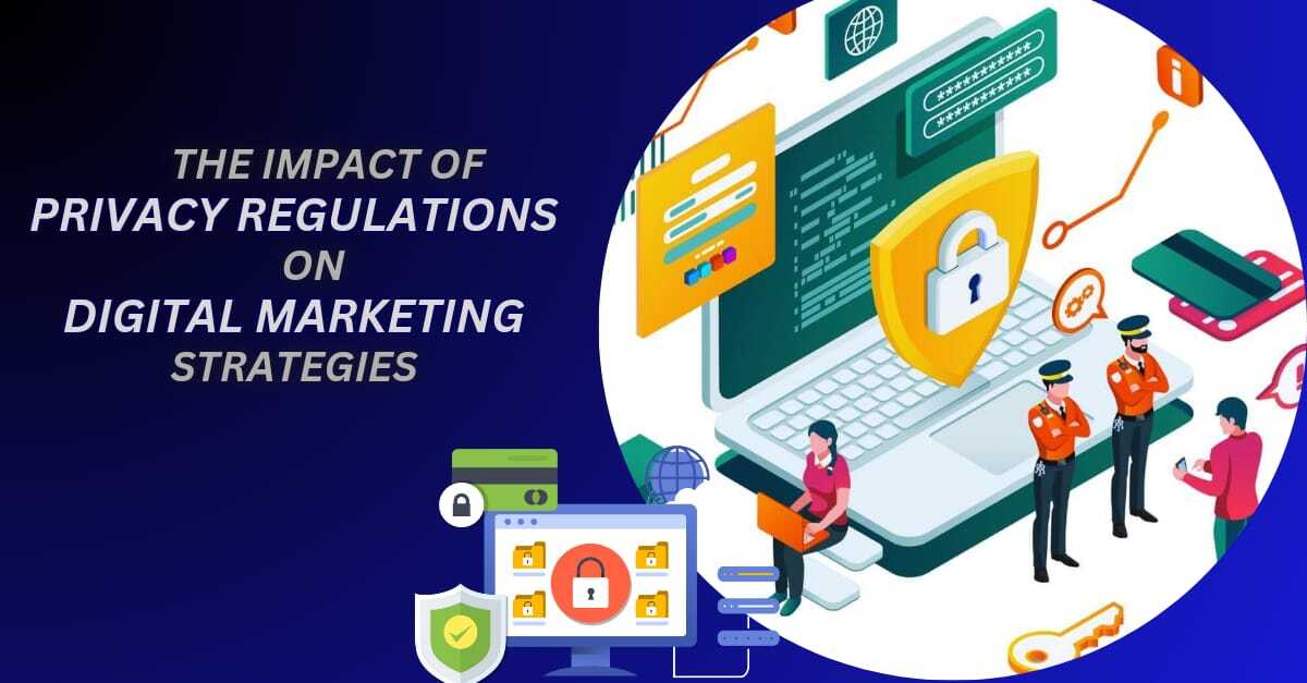 The Impact of Privacy Regulations on Digital Marketing Strategies