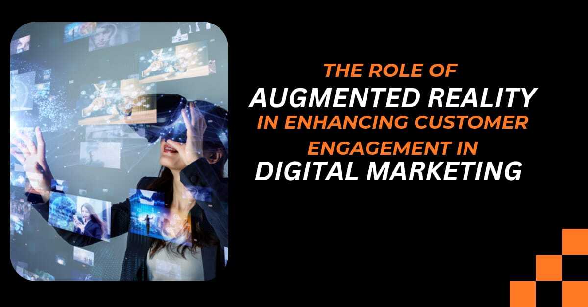 The Role of Augmented Reality in Enhancing Customer Engagement in Digital Marketing